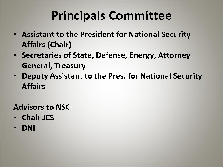 Principals Committee • Assistant to the President for National Security Affairs (Chair) • Secretaries