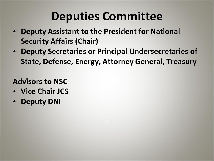 Deputies Committee • Deputy Assistant to the President for National Security Affairs (Chair) •