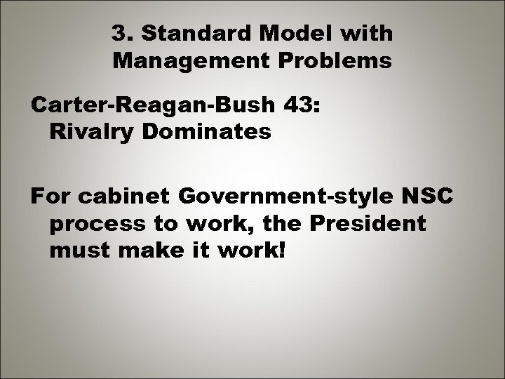 3. Standard Model with Management Problems Carter-Reagan-Bush 43: Rivalry Dominates For cabinet Government-style NSC