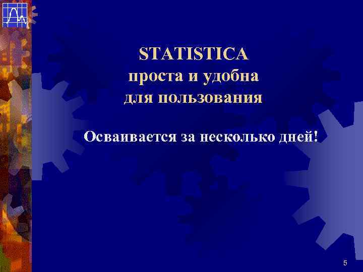 STATISTICA проста и удобна для пользования Осваивается за несколько дней! 5 