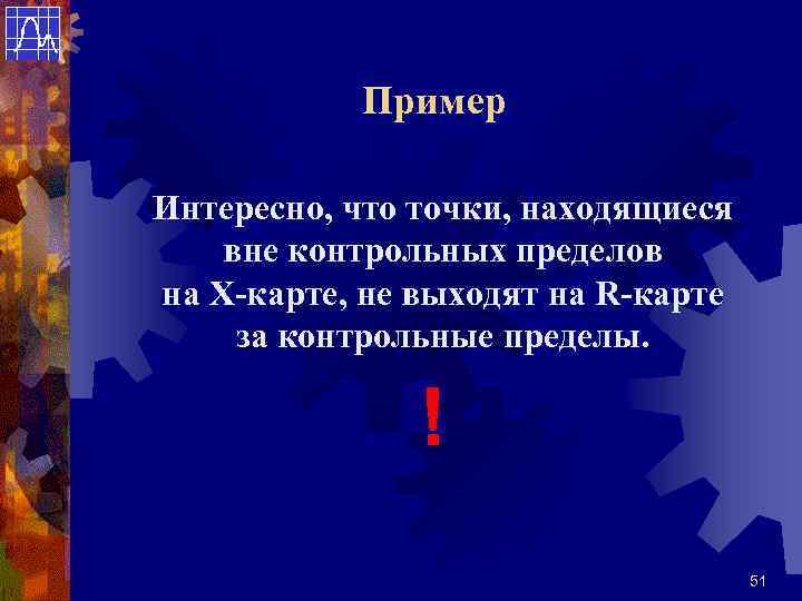 Пример Интересно, что точки, находящиеся вне контрольных пределов на Х-карте, не выходят на R-карте