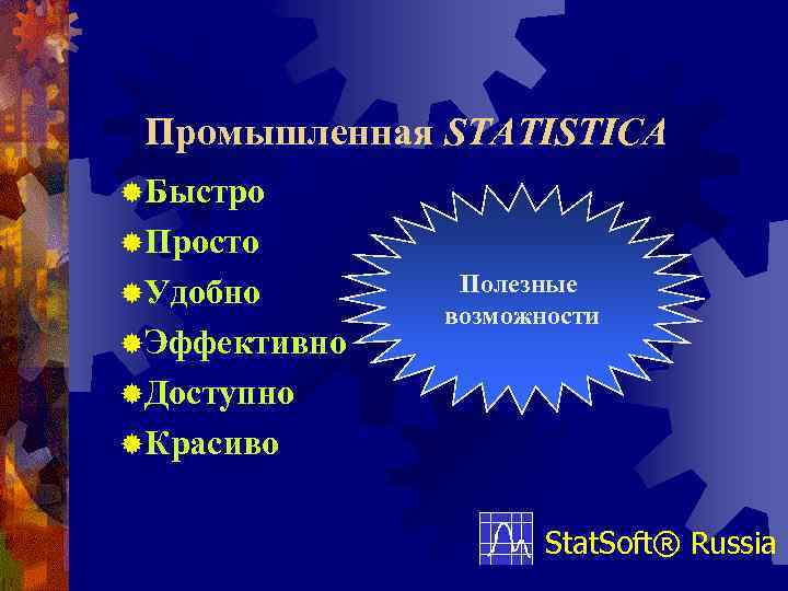 Промышленная STATISTICA ®Быстро ®Просто ®Удобно ®Эффективно Полезные возможности ®Доступно ®Красиво Stat. Soft® Russia 