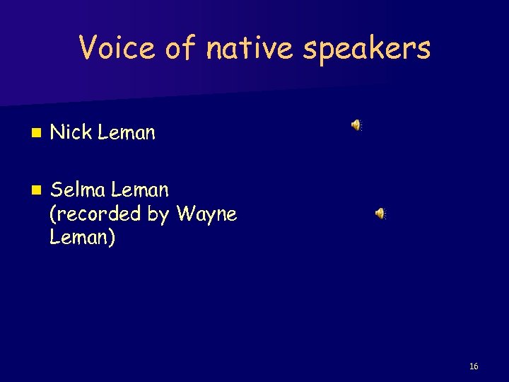 Voice of native speakers n Nick Leman n Selma Leman (recorded by Wayne Leman)