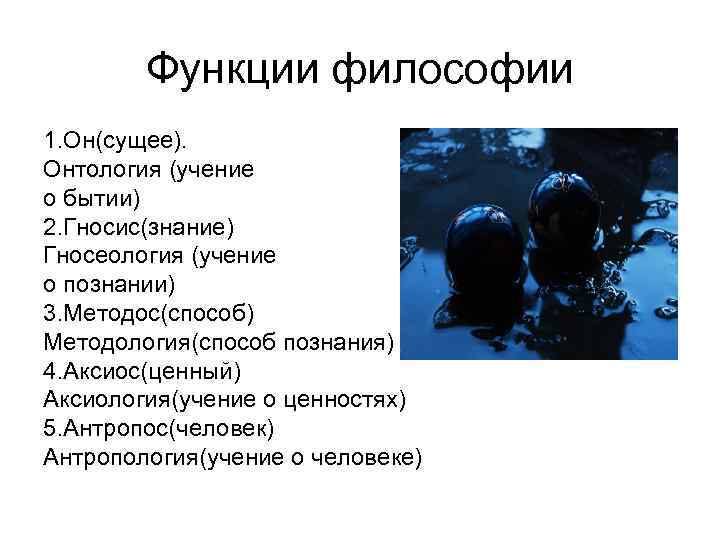 Функции философии 1. Он(сущее). Онтология (учение о бытии) 2. Гносис(знание) Гносеология (учение о познании)