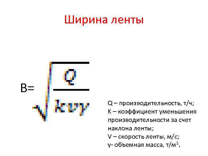 Ширина ленты В= Q – производительность, т/ч; K – коэффициент уменьшения производительности за счет