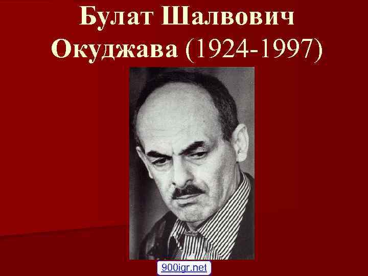 Булат Шалвович Окуджава (1924 -1997) 900 igr. net 