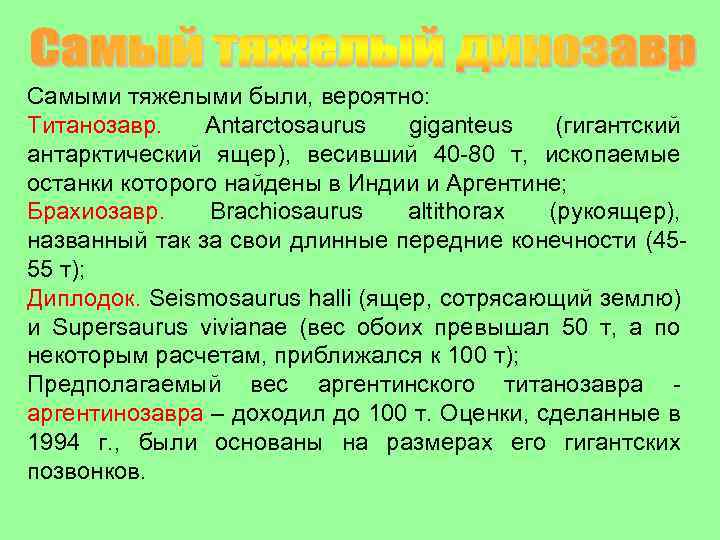 Самыми тяжелыми были, вероятно: Титанозавр. Antarctosaurus giganteus (гигантский антарктический ящер), весивший 40 -80 т,