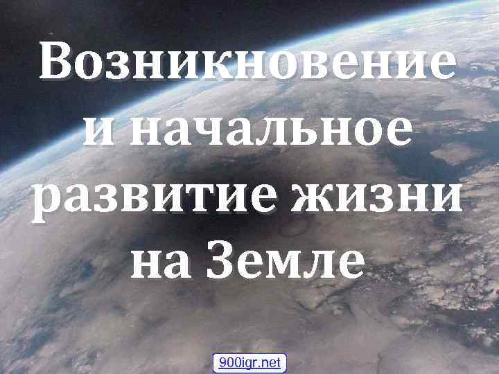 Возникновение и начальное развитие жизни на Земле 900 igr. net 
