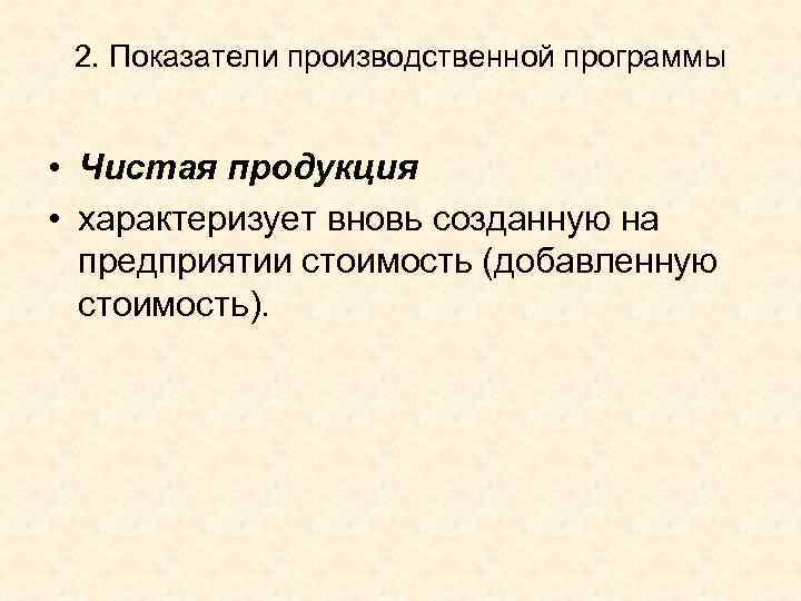 2. Показатели производственной программы • Чистая продукция • характеризует вновь созданную на предприятии стоимость