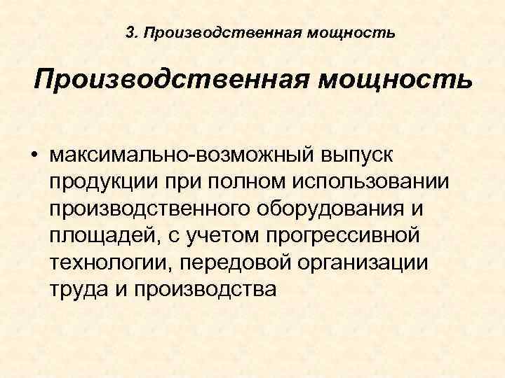 3. Производственная мощность • максимально-возможный выпуск продукции при полном использовании производственного оборудования и площадей,