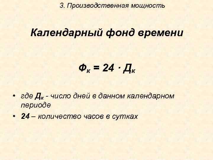 3. Производственная мощность Календарный фонд времени Фк = 24 · Дк • где Дк