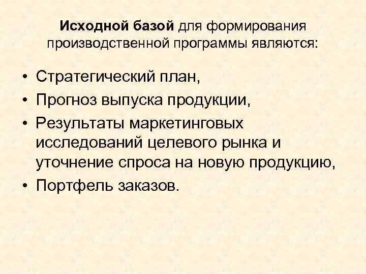 Исходной базой для формирования производственной программы являются: • Стратегический план, • Прогноз выпуска продукции,