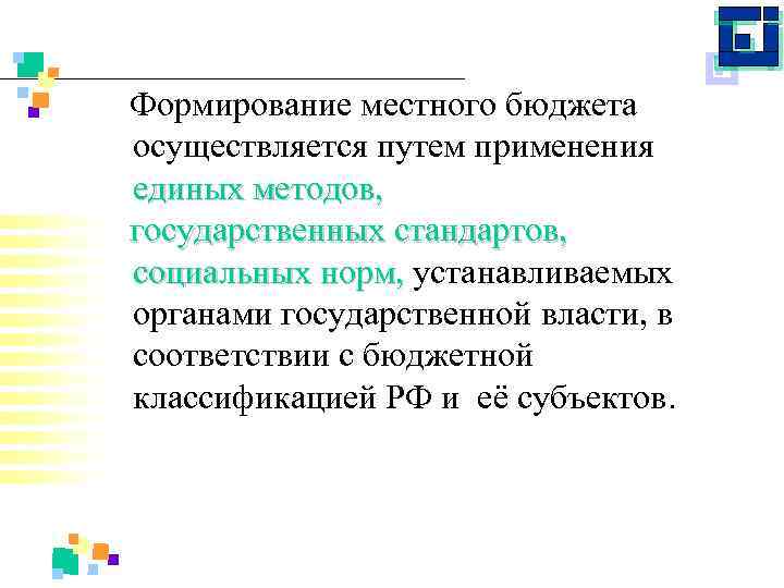  Формирование местного бюджета осуществляется путем применения единых методов, государственных стандартов, социальных норм, устанавливаемых