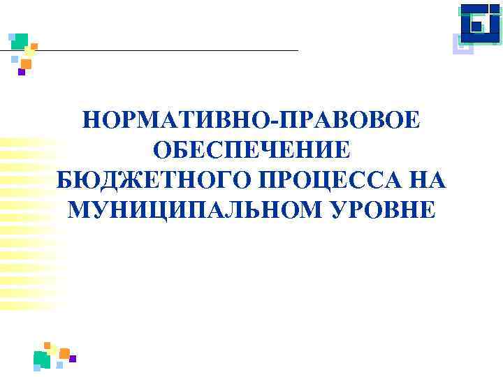 НОРМАТИВНО-ПРАВОВОЕ ОБЕСПЕЧЕНИЕ БЮДЖЕТНОГО ПРОЦЕССА НА МУНИЦИПАЛЬНОМ УРОВНЕ 