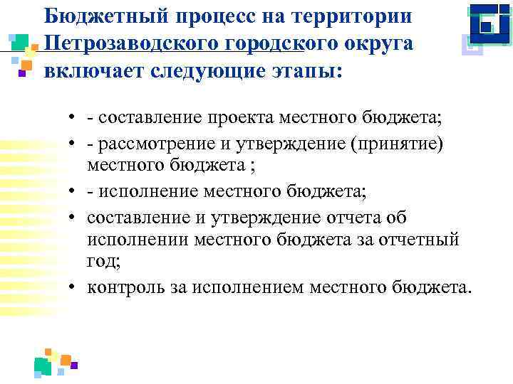 Бюджетный процесс на территории Петрозаводского городского округа включает следующие этапы: • составление проекта местного