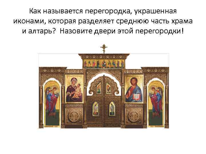 Как называется перегородка, украшенная иконами, которая разделяет среднюю часть храма и алтарь? Назовите двери