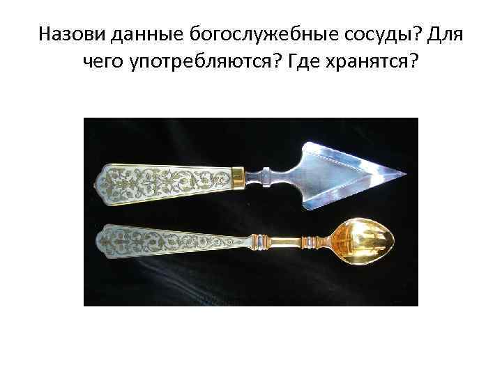 Назови данные богослужебные сосуды? Для чего употребляются? Где хранятся? 