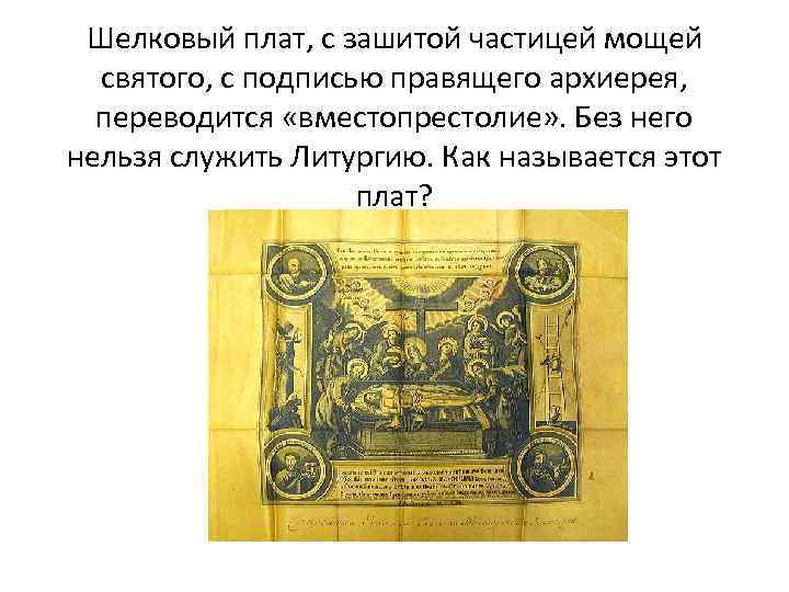 Шелковый плат, с зашитой частицей мощей святого, с подписью правящего архиерея, переводится «вместопрестолие» .
