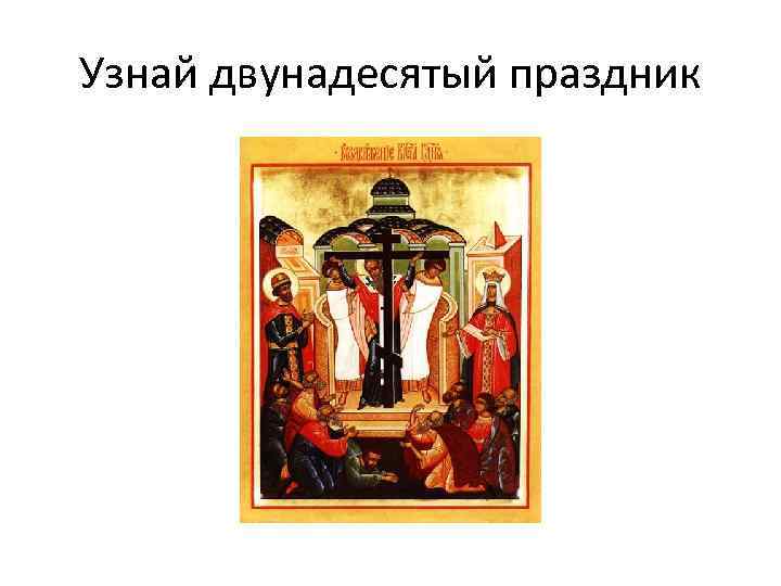 Узнай двунадесятый праздник 