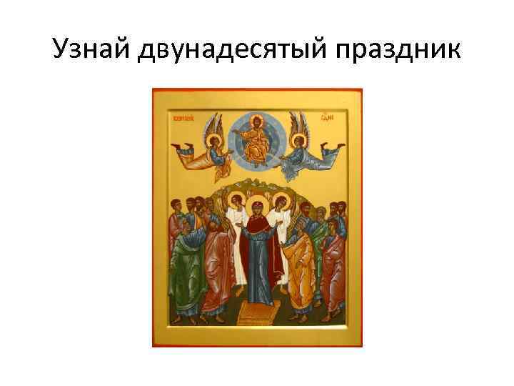 Узнай двунадесятый праздник 