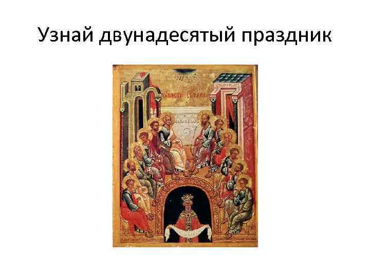 Узнай двунадесятый праздник 