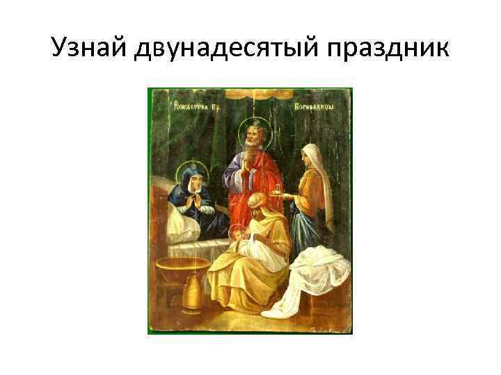 Узнай двунадесятый праздник 