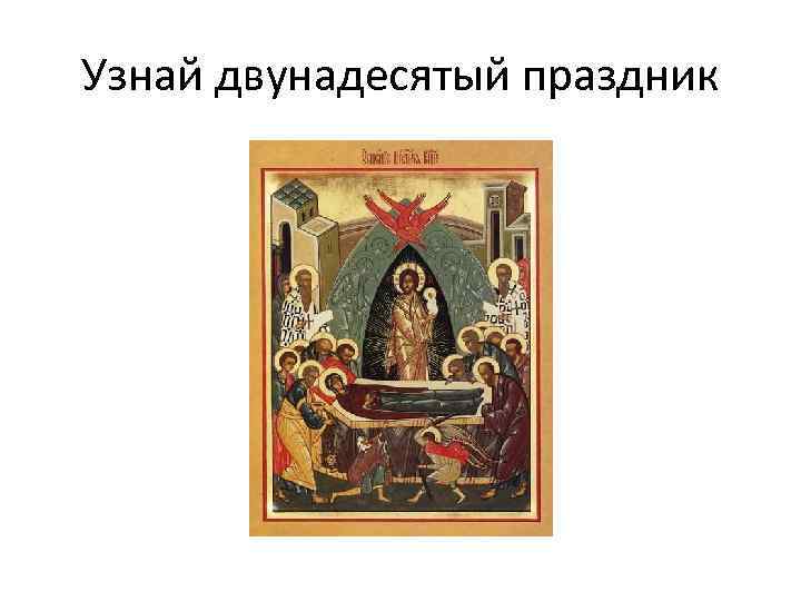 Узнай двунадесятый праздник 