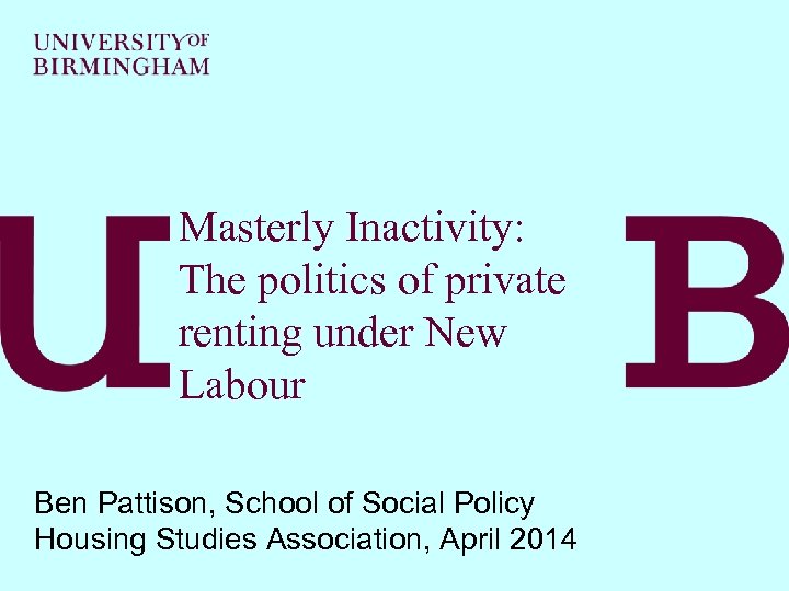 Masterly Inactivity: The politics of private renting under New Labour Ben Pattison, School of