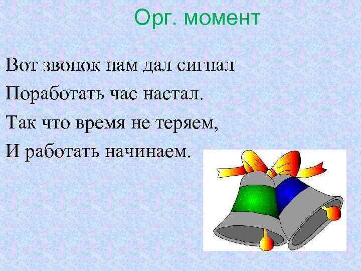 Орг. момент Вот звонок нам дал сигнал Поработать час настал. Так что время не