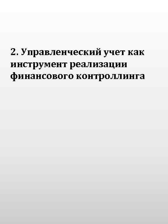 2. Управленческий учет как инструмент реализации финансового контроллинга 