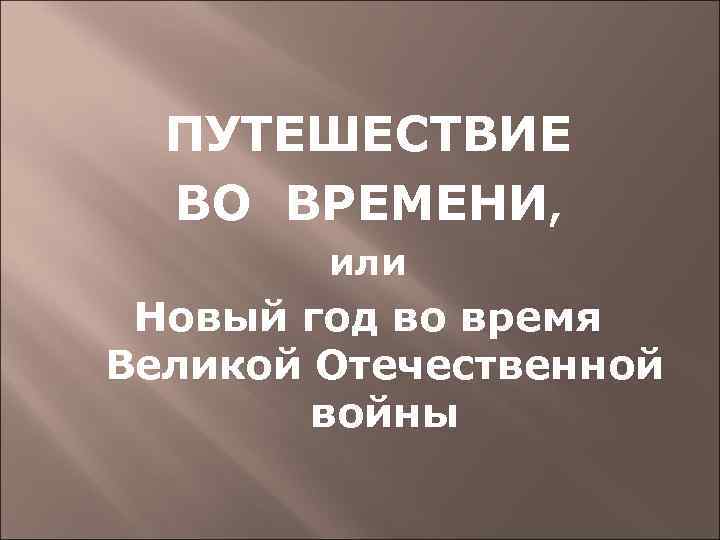 ПУТЕШЕСТВИЕ ВО ВРЕМЕНИ, или Новый год во время Великой Отечественной войны 