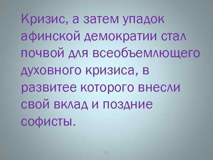 Кризис, а затем упадок афинской демократии стал почвой для всеобъемлющего духовного кризиса, в развитее