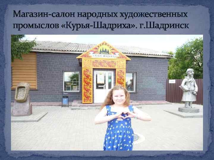 Магазин-салон народных художественных промыслов «Курья-Шадриха» . г. Шадринск 