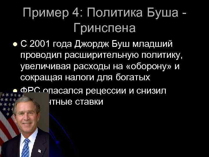 Пример 4: Политика Буша Гринспена С 2001 года Джордж Буш младший проводил расширительную политику,