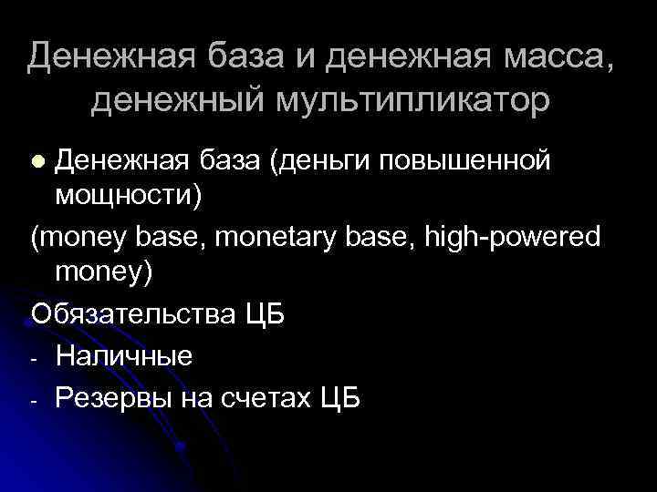 Денежная база и денежная масса, денежный мультипликатор Денежная база (деньги повышенной мощности) (money base,