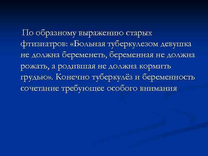 По образному выражению старых фтизиатров: «Больная туберкулезом девушка не должна беременеть, беременная не должна