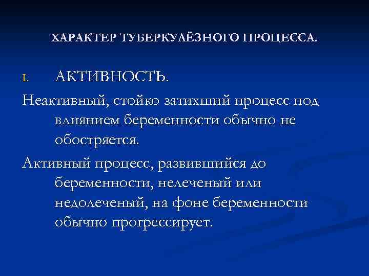 ХАРАКТЕР ТУБЕРКУЛЁЗНОГО ПРОЦЕССА. АКТИВНОСТЬ. Неактивный, стойко затихший процесс под влиянием беременности обычно не обостряется.