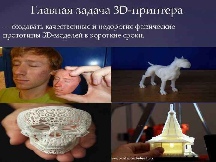 Главная задача 3 D-принтера — создавать качественные и недорогие физические прототипы 3 D-моделей в