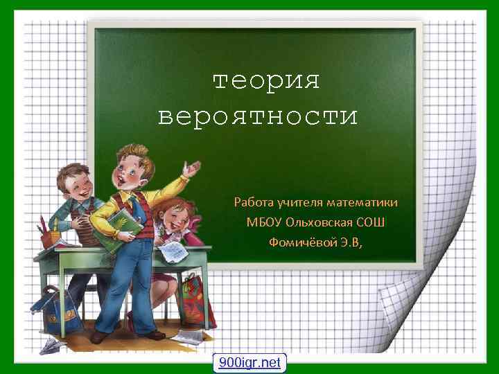 теория вероятности Работа учителя математики МБОУ Ольховская СОШ Фомичёвой Э. В, 900 igr. net