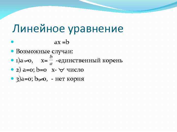 Линейное уравнение ax =b Возможные случаи: 1)a 0, x= -единственный корень 2) a=0; b=0