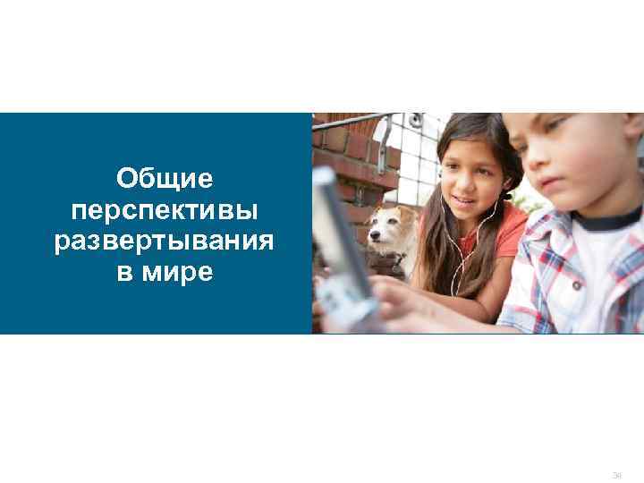 Общие перспективы развертывания в мире 34 