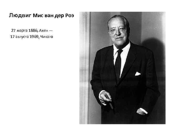 Людвиг Мис ван дер Роэ 27 марта 1886, Ахен — 17 августа 1969, Чикаго