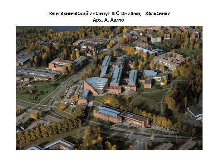 Политехнический институт в Отаниеми, Хельсинки Арх. А. Аалто 