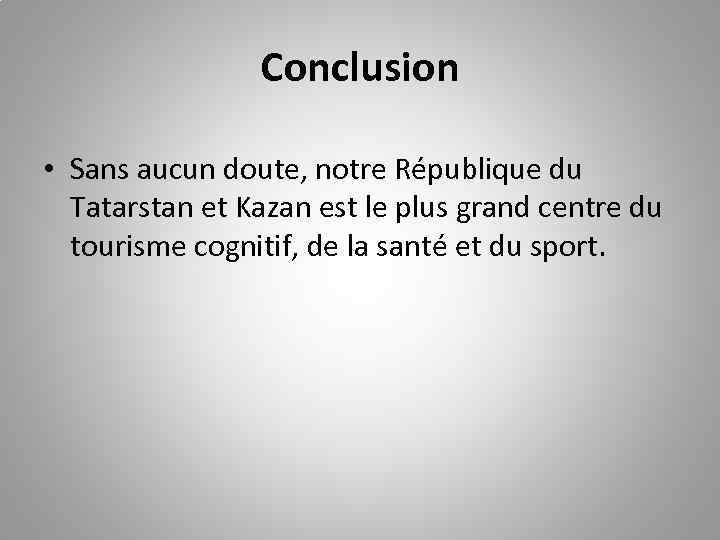 Conclusion • Sans aucun doute, notre République du Tatarstan et Kazan est le plus
