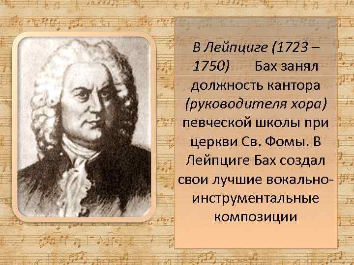 В Лейпциге (1723 – 1750) Бах занял должность кантора (руководителя хора) певческой школы при