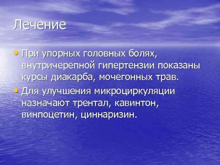 Лечение • При упорных головных болях, внутричерепной гипертензии показаны курсы диакарба, мочегонных трав. •