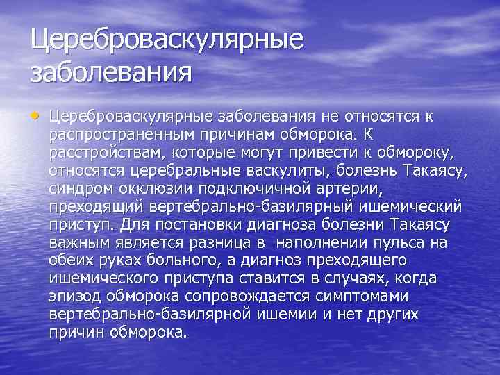 Цереброваскулярные заболевания • Цереброваскулярные заболевания не относятся к распространенным причинам обморока. К расстройствам, которые