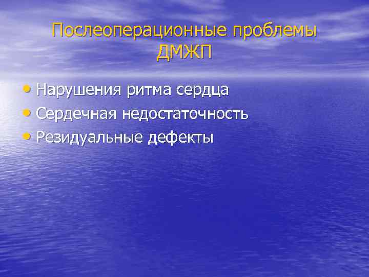 Послеоперационные проблемы ДМЖП • Нарушения ритма сердца • Сердечная недостаточность • Резидуальные дефекты 