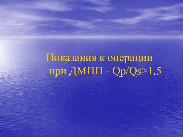 Показания к операции при ДМПП - Qp/Qs>1, 5 