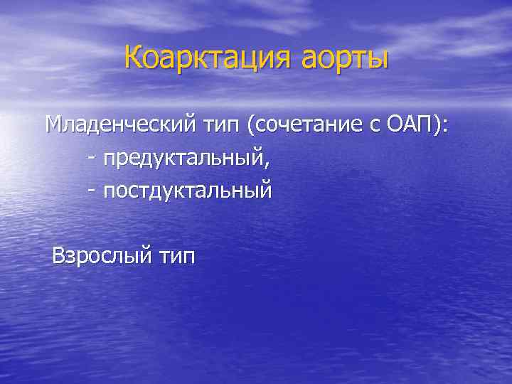 Коарктация аорты Младенческий тип (сочетание с ОАП): - предуктальный, - постдуктальный Взрослый тип 